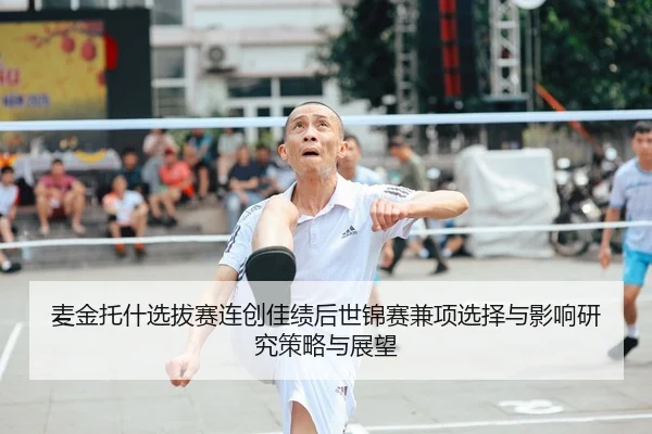 麦金托什选拔赛连创佳绩后世锦赛兼项选择与影响研究策略与展望