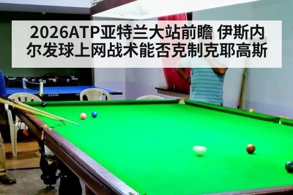 2026ATP亚特兰大站前瞻 伊斯内尔发球上网战术能否克制克耶高斯